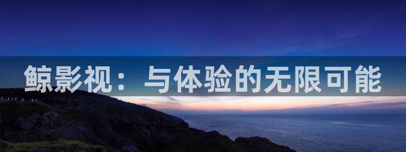 免费观看全集西瓜：鲸影视：与体验的无限可能