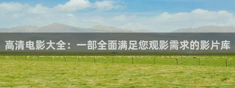 妈妈的朋友免费观看西瓜：高清电影大全：一部全面满足您观影需求的影片库